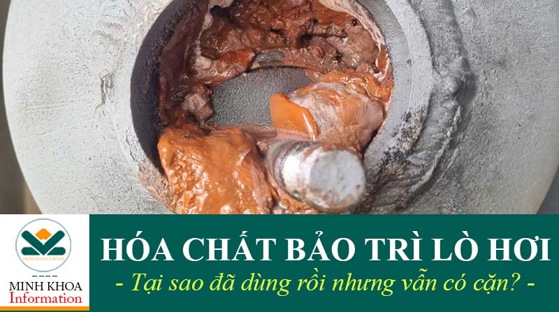 Hóa chất bảo trì lò hơi đã dùng hằng ngày sao vẫn có cáu cặn