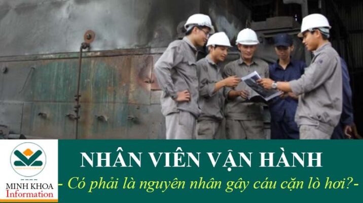 Nguyên nhân gây cáu cặn lò hơi đến từ nhân viên vận hành